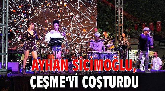 Ayhan Sicimoğlu, Çeşme'yi coşturdu