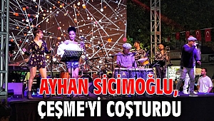 Ayhan Sicimoğlu, Çeşme'yi coşturdu