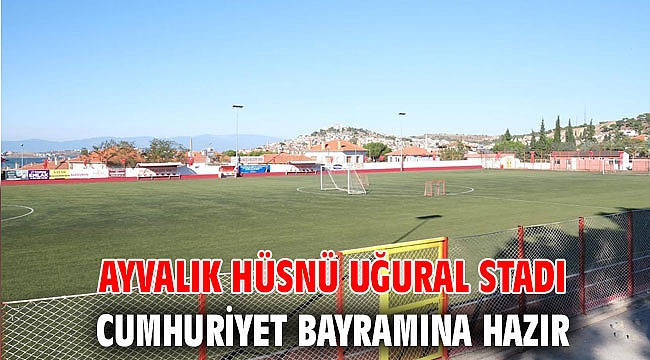 AYVALIK HÜSNÜ UĞURAL STADI CUMHURİYET BAYRAMINA HAZIR