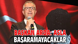 Başkan Arda: Asla başaramayacaklar