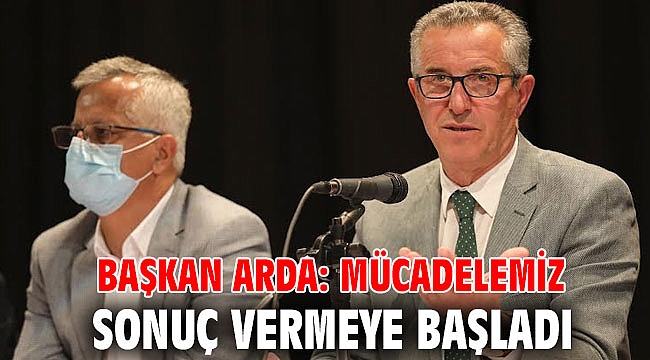 Başkan Arda: Mücadelemiz sonuç vermeye başladı