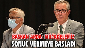 Başkan Arda: Mücadelemiz sonuç vermeye başladı