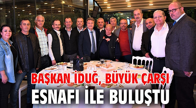Başkan İduğ, Büyük Çarşı esnafı ile buluştu