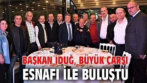 Başkan İduğ, Büyük Çarşı esnafı ile buluştu