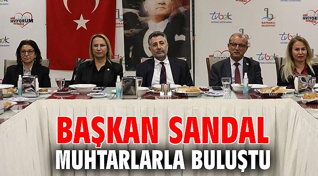 BAŞKAN SANDAL MUHTARLARLA BULUŞTU
