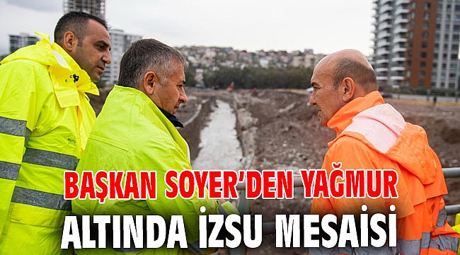 Başkan Soyer’den yağmur altında İZSU mesaisi