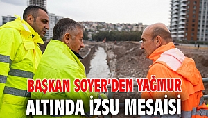 Başkan Soyer’den yağmur altında İZSU mesaisi