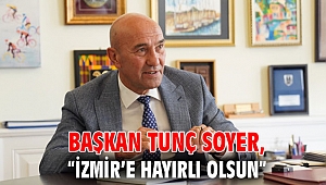 Başkan Soyer: “İzmir’e hayırlı olsun”