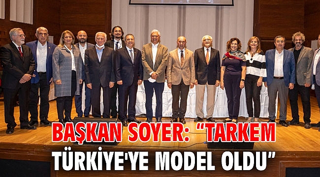 Başkan Soyer: “TARKEM Türkiye'ye model oldu”