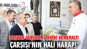 Başkan Sürekli, “Tarihi Kemeraltı Çarşısı’nın hali harap! ”