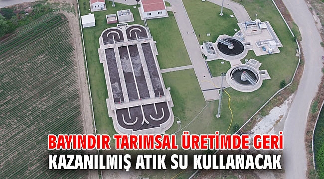 Bayındır tarımsal üretimde geri kazanılmış atık su kullanacak
