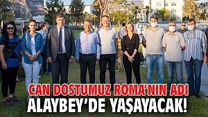 Can dostumuz Roma’nın adı Alaybey’de yaşayacak!
