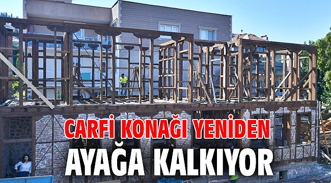 Carfi Konağı yeniden ayağa kalkıyor
