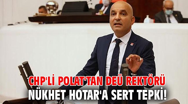 CHP'li Polat'tan DEÜ Rektörü Nükhet Hotar'a sert tepki!