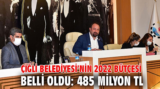 Çiğli Belediyesi’nin 2022 Bütçesi Belli Oldu: 485 Milyon TL