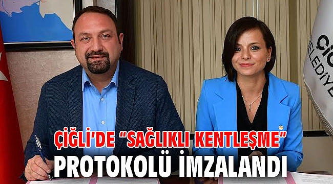 Çiğli’de “Sağlıklı Kentleşme” Protokolü İmzalandı
