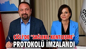 Çiğli’de “Sağlıklı Kentleşme” Protokolü İmzalandı