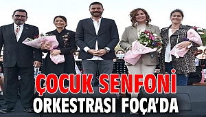 ÇOCUK SENFONİ ORKESTRASI FOÇA’DA