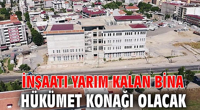 İnşaatı yarım kalan bina Hükümet Konağı olacak