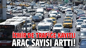 İzmir'de trafiğe kayıtlı araç sayısı arttı!