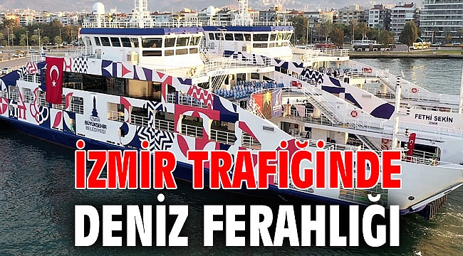 İzmir trafiğinde deniz ferahlığı