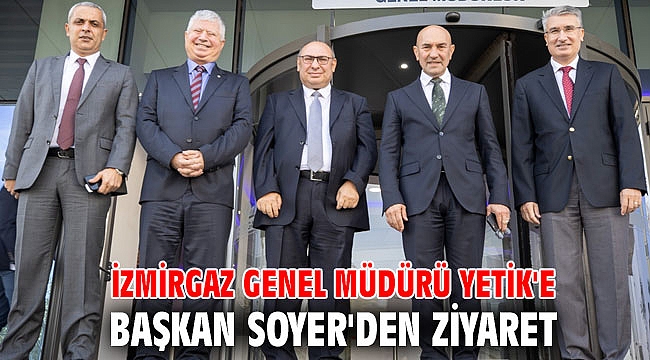 İZMİRGAZ Genel Müdürü Yetik'e Başkan Soyer'den ziyaret