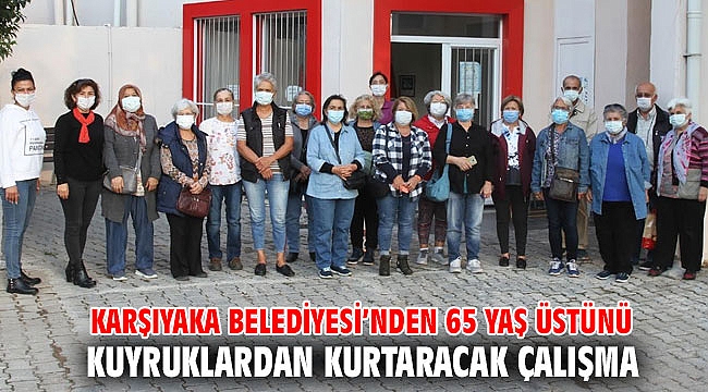 Karşıyaka Belediyesi’nden 65 yaş üstünü kuyruklardan kurtaracak çalışma