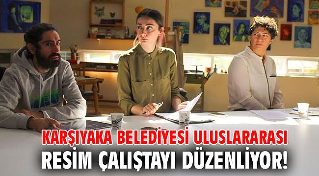 Karşıyaka Belediyesi Uluslararası Resim Çalıştayı düzenliyor!