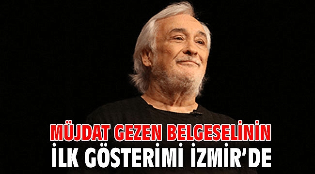 Müjdat Gezen belgeselinin ilk gösterimi İzmir’de