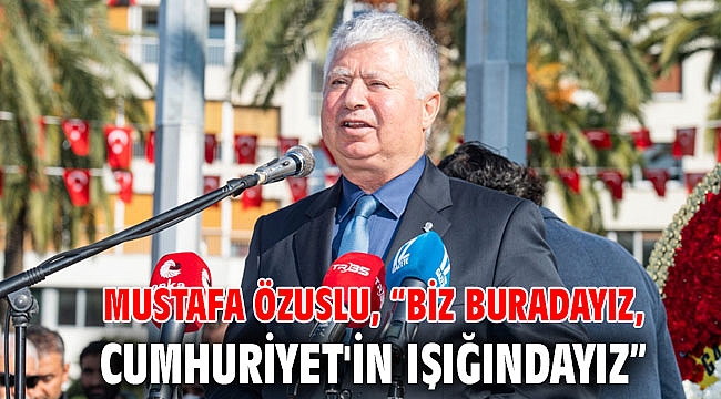 Mustafa Özuslu, “Biz buradayız, Cumhuriyet'in ışığındayız”