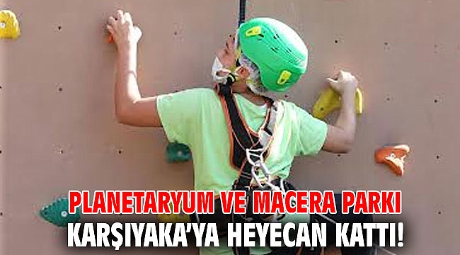 Planetaryum ve Macera Parkı Karşıyaka’ya heyecan kattı!