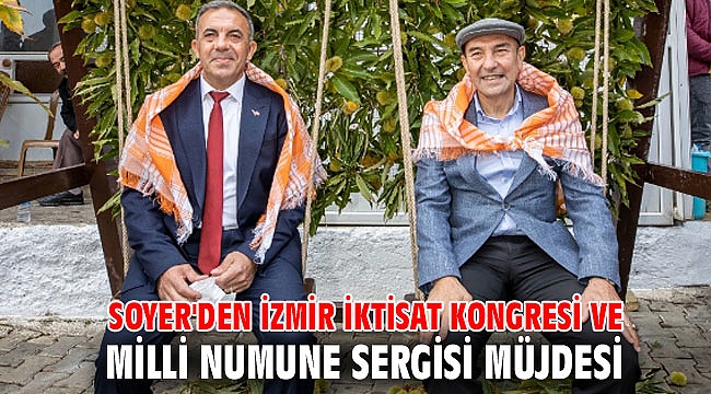 Soyer'den İzmir İktisat Kongresi ve Milli Numune Sergisi müjdesi