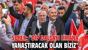 Soyer: “Dip dalgayı limana yanaştıracak olan biziz”