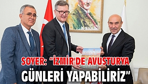 Soyer: “İzmir'de Avusturya Günleri yapabiliriz”