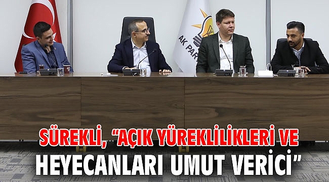 Sürekli, “Açık yüreklilikleri ve heyecanları umut verici”