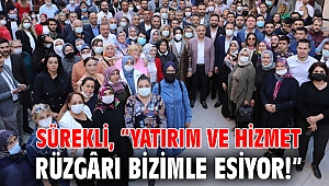 Sürekli, “Yatırım ve hizmet rüzgârı bizimle esiyor!”