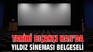Tarihi Bıçakçı Han’da Yıldız Sineması belgeseli