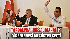 Torbalı’da ‘Kırsal Mahalle’ düzenlemesi meclisten geçti
