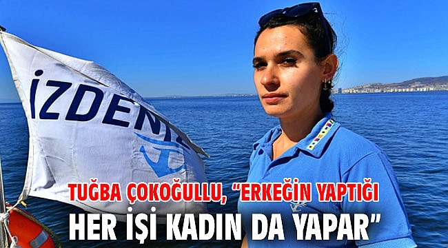Tuğba Çokoğullu, “Erkeğin yaptığı her işi kadın da yapar”