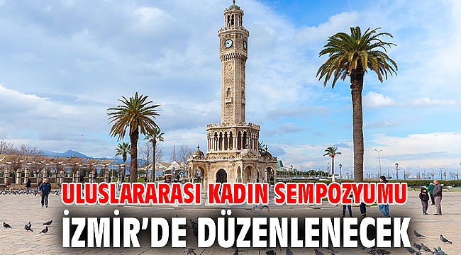 Uluslararası Kadın Sempozyumu İzmir’de düzenlenecek