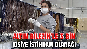 Altın Bilezik’le 3 bin kişiye istihdam olanağı 