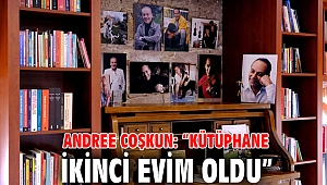 ANDREE COŞKUN: “KÜTÜPHANE İKİNCİ EVİM OLDU”