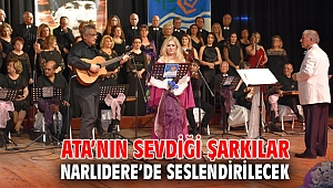 Ata’nın sevdiği şarkılar Narlıdere’de seslendirilecek