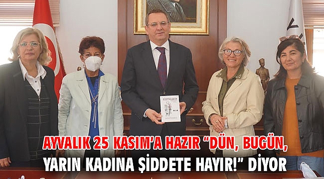 AYVALIK 25 KASIM’A HAZIR “DÜN, BUGÜN, YARIN KADINA ŞİDDETE HAYIR!” DİYOR