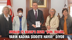 AYVALIK 25 KASIM’A HAZIR “DÜN, BUGÜN, YARIN KADINA ŞİDDETE HAYIR!” DİYOR