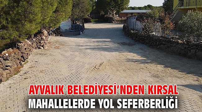AYVALIK BELEDİYESİ’NDEN KIRSAL MAHALLELERDE YOL SEFERBERLİĞİ