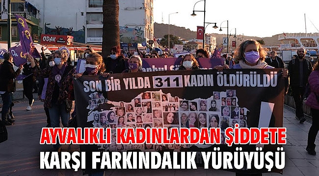 AYVALIKLI KADINLARDAN ŞİDDETE KARŞI FARKINDALIK YÜRÜYÜŞÜ