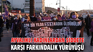 AYVALIKLI KADINLARDAN ŞİDDETE KARŞI FARKINDALIK YÜRÜYÜŞÜ