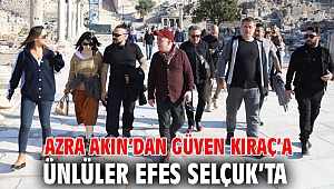 AZRA AKIN’DAN GÜVEN KIRAÇ’A ÜNLÜLER EFES SELÇUK’TA 