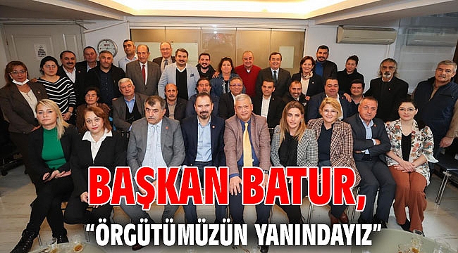 Başkan Batur: Örgütümüzün yanındayız